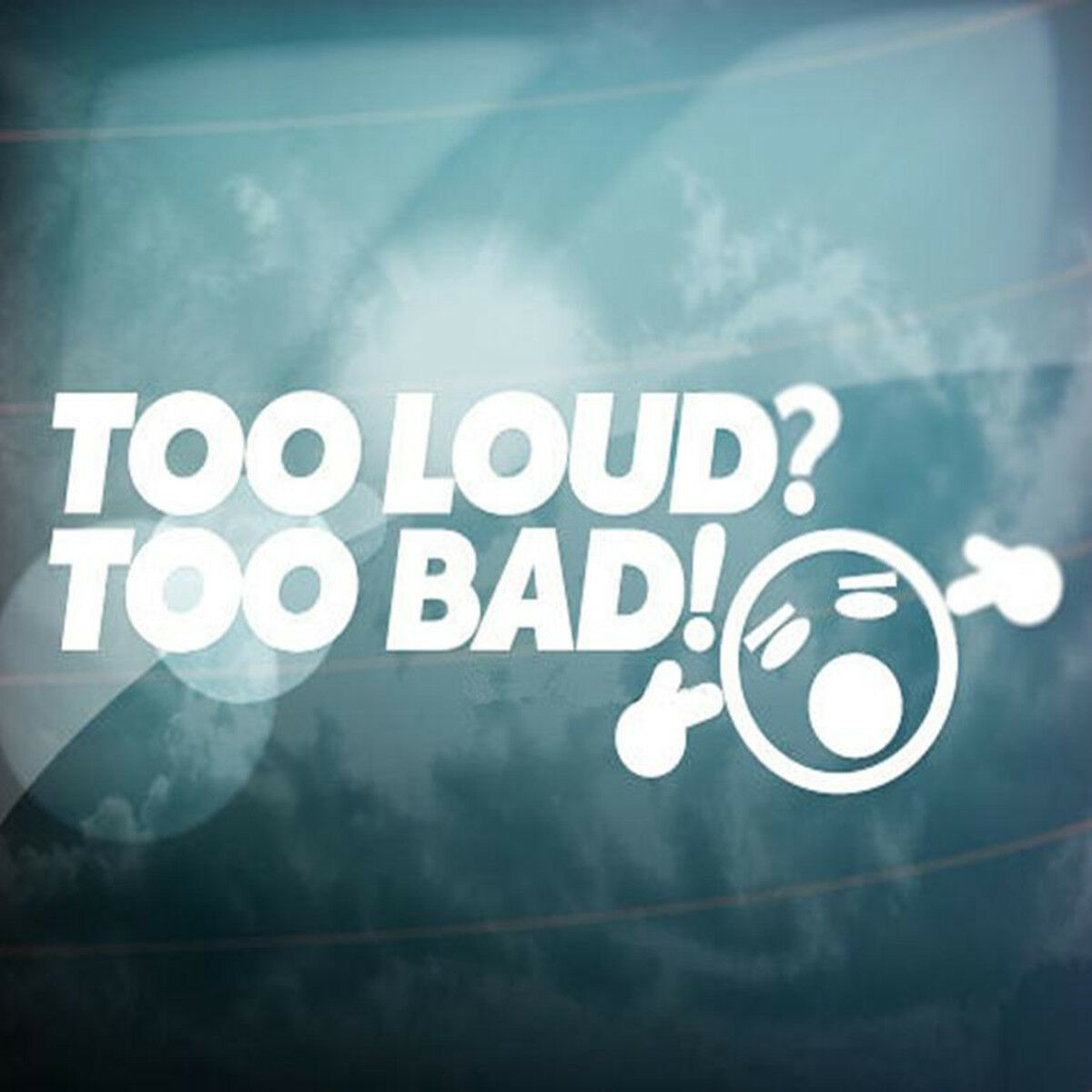 2X Too Loud? Too Bad! Car Window Truck Auto Wall Stickers Vinyl Decor Removable